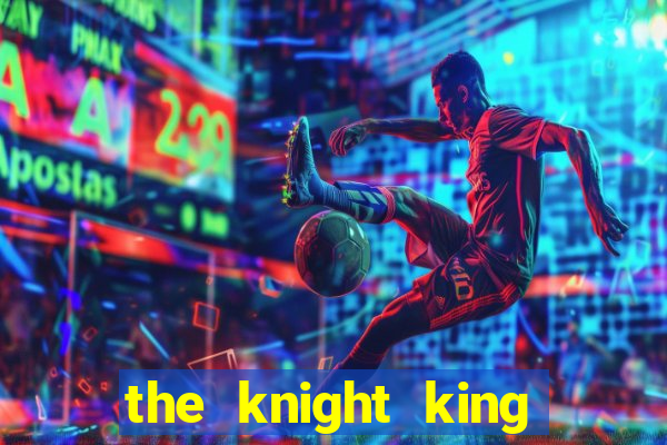 the knight king who returned with gods